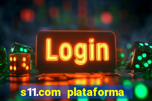 s11.com plataforma de jogos